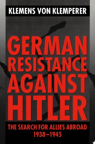 German Resistance Against Hitler The Search for Allies Abroad, 1938-1945