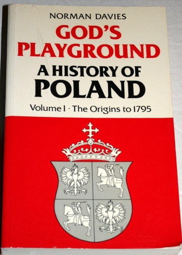 God's Playground: A History of Poland, Vol. 1: The Origins to 1795