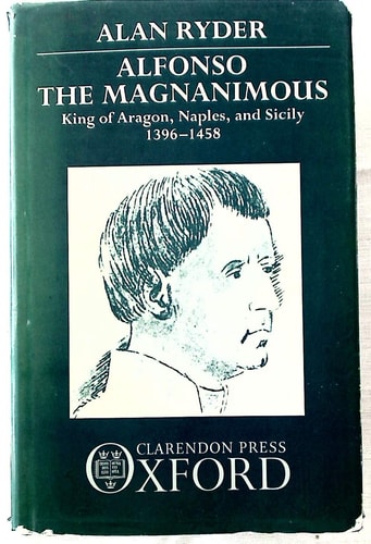 Alfonso the Magnanimous: King of Aragon, Naples, and Sicily, 1396-1458