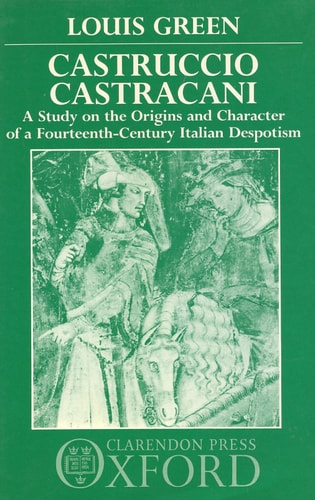Castruccio Castracani: A Study on the Origins and Character of a Fourteenth-Century Italian Despotism