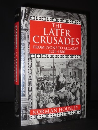 The Later Crusades, 1274-1580: From Lyons to Alcazar