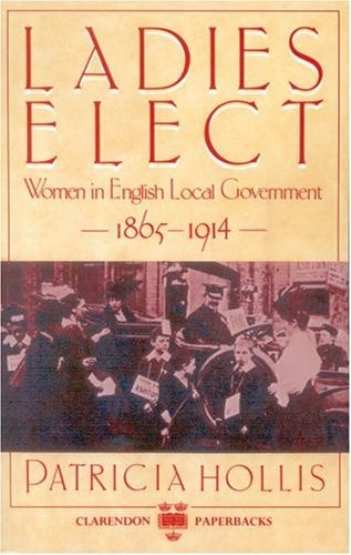 Ladies Elect: Women in English Local Government 1865-1914