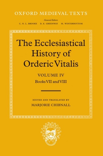 The Ecclesiastical History of Orderic Vitalis: Volume IV: Books VII & VIII