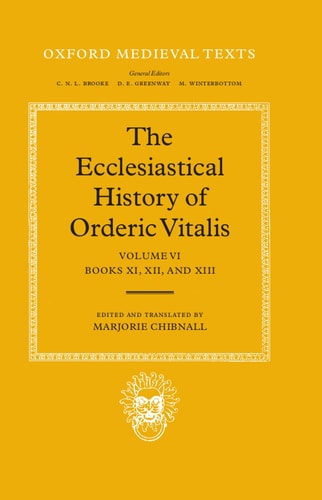 The Ecclesiastical History of Orderic Vitalis: Vol. 6, Books XI, XII, and XIII
