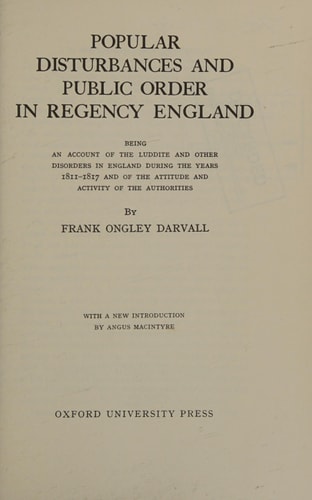 Popular Disturbances and Public Order in Regency England: Being an Account of the Luddite and Other Disorders in England During the Years 1811-1817 and of the Attitude and Activity of the Authorities