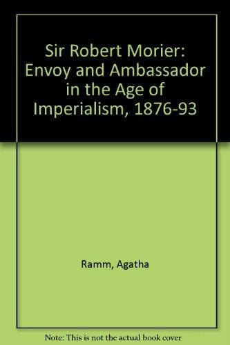 Sir Robert Morier: Envoy and Ambassador in the Age of Imperialism, 1876-1893