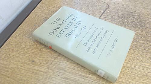The Downshire Estates in Ireland, 1801-1845: The Management of Irish Landed Estates in the Early Nineteenth Century