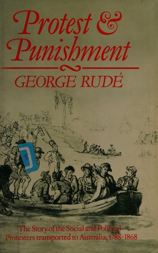 Protest and Punishment: The Story of the Social and Political Protesters Transported to Australia, 1788-1868