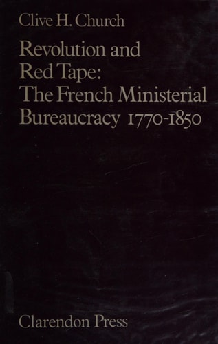 Revolution and the Red Tape: The French Ministerial Bureaucracy 1770-1850