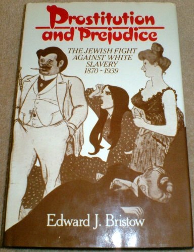 Prostitution and Prejudice: The Jewish Fight Against White Slavery, 1870-1939