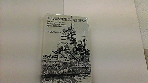 Britannia at Bay: The Defence of the British Empire Against Japan 1931-1941