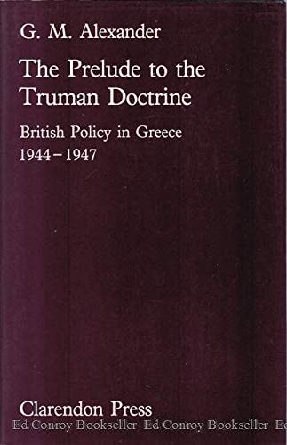 The Prelude to the Truman Doctrine: British Policy in Greece, 1944-1947