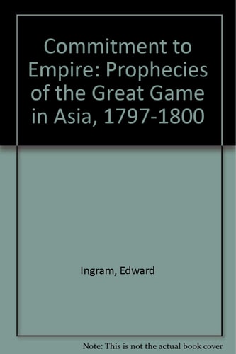 Commitment to Empire: Prophecies of the Great Game in Asia, 1797-1800