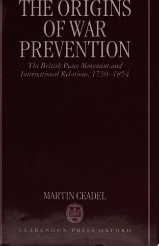 The Origins of War Prevention: The British Peace Movement and International Relations, 1730-1854