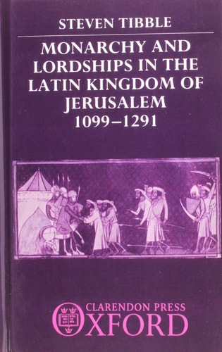 Monarchy and Lordships in the Latin Kingdom of Jerusalem 1099-1291