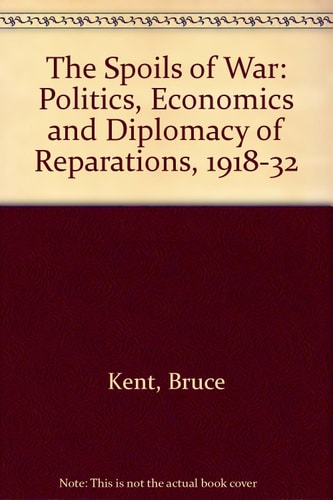 The Spoils of War: The Politics, Economics, and Diplomacy of Reparations 1918-1932