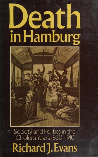 Death in Hamburg: Society and Politics in the Cholera Years 1830-1910