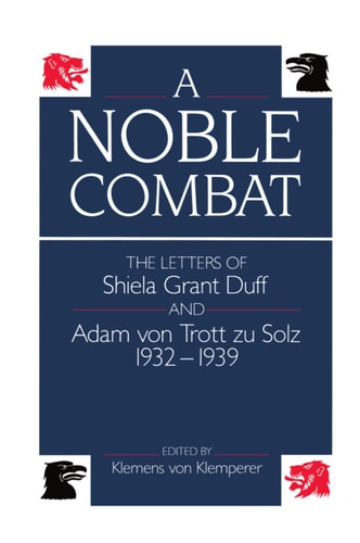A Noble Combat: The Letters of Shiela Grant Duff and Adam von Trott zu Solz 1932-1939