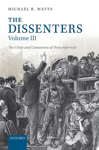 The Dissenters: Volume III: The Crisis and Conscience of Nonconformity