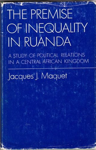 The Premise of Inequality in Ruanda: A Study of Political Relations in a Central African Kingdom