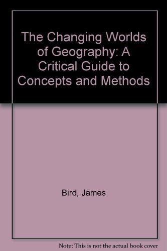 The Changing Worlds of Geography: A Critical Guide to Concepts and Methods