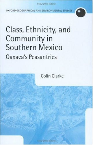 Class, Ethnicity, and Community in Southern Mexico: Oaxaca's Peasantries