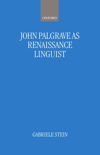 John Palsgrave as Renaissance Linguist: A Pioneer in Vernacular Language Description