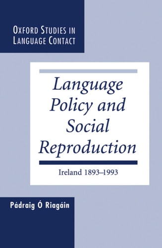 Language Policy and Social Reproduction: Ireland, 1893-1993
