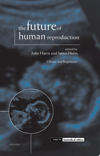 The Future of Human Reproduction: Ethics, Choice, and Regulation