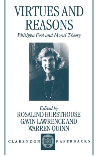 Virtues and Reasons: Philippa Foot and Moral Theory