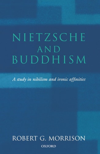 Nietzsche and Buddhism A Study in Nihilism and Ironic Affinities