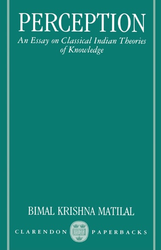 Perception: An Essay on Classical Indian Theories of Knowledge
