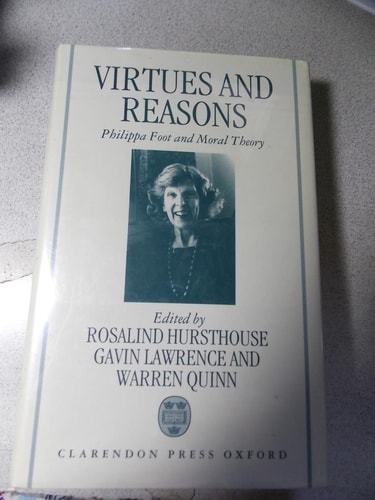 Virtues and Reasons: Philippa Foot and Moral Theory