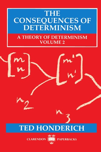 The Consequences of Determinism: A Theory of Determinism, Volume 2