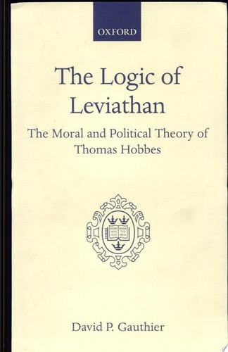 The Logic of Leviathan: The Moral and Political Theory of Thomas Hobbes