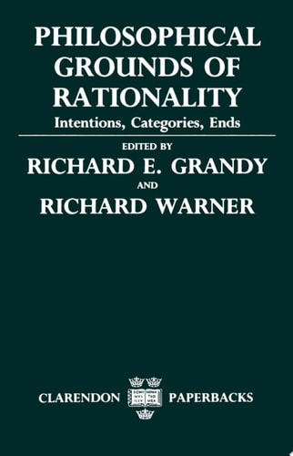 Philosophical Grounds of Rationality: Intentions, Categories, Ends