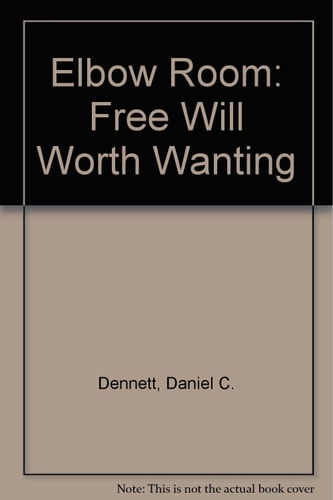Elbow Room: The Varieties of Free Will Worth Wanting