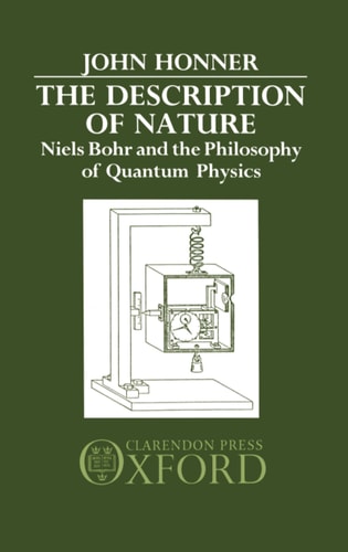The Description of Nature: Niels Bohr and the Philosophy of Quantum Physics