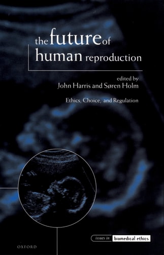 The Future of Human Reproduction: Ethics, Choice, and Regulation