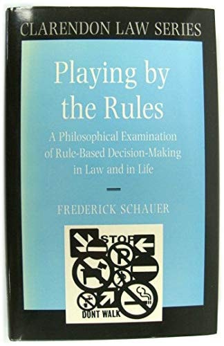 Playing by the Rules: A Philosophical Examination of Rule-Based Decision-Making in Law and in Life