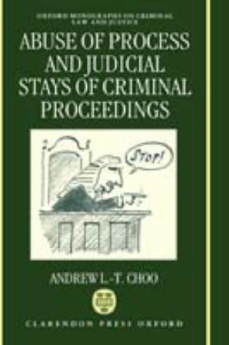Abuse of Process and Judicial Stays of Criminal Proceedings (Oxford Monographs on Criminal Law and Justice)