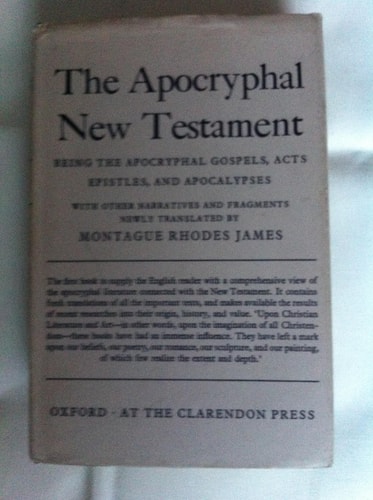 The Apocryphal New Testament: Being the Apocryphal Gospels, Acts, Epistles and Apocalypses