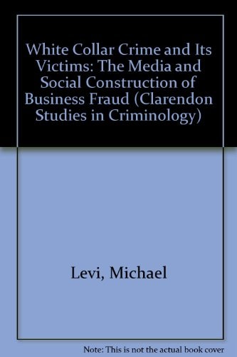 White Collar Crime and Its Victims: The Social and Media Construction of Business Fraud
