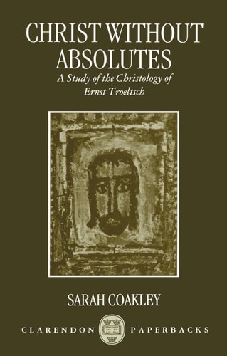 Christ without Absolutes: A Study of the Christology of Ernst Troeltsch