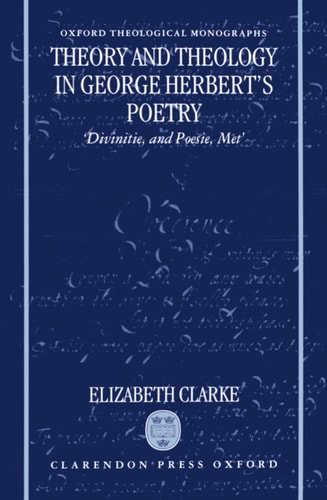 Theory and Theology in George Herbert's Poetry: Divinitie, and Poesie, Met