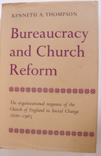 Bureaucracy and Church Reform: The Organizational Response of the Church of England to Social Change, 1800-1965