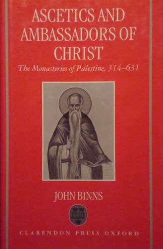 Ascetics and Ambassadors of Christ: The Monasteries of Palestine, 314-631