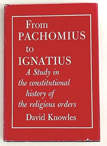 From Pachomius to Ignatius: A Study in the Constitutional History of the Religious Orders