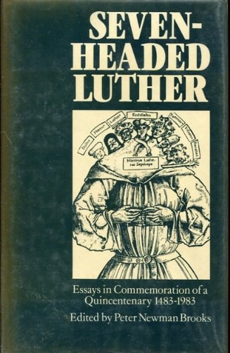 Seven-Headed Luther: Essays in Commemoration of a Quincentenary, 1483-1983