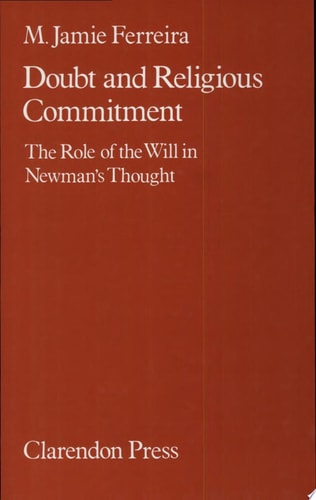 Doubt and Religious Commitment: The Role of the Will in Newman's Thought